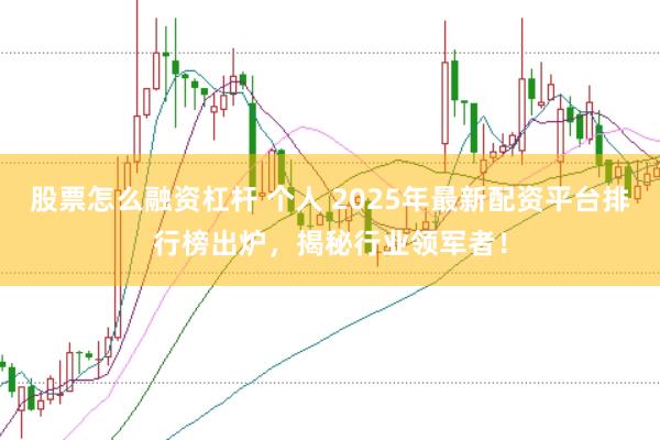 股票怎么融资杠杆 个人 2025年最新配资平台排行榜出炉，揭秘行业领军者！