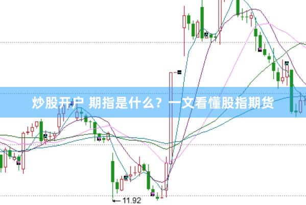 炒股开户 期指是什么？一文看懂股指期货
