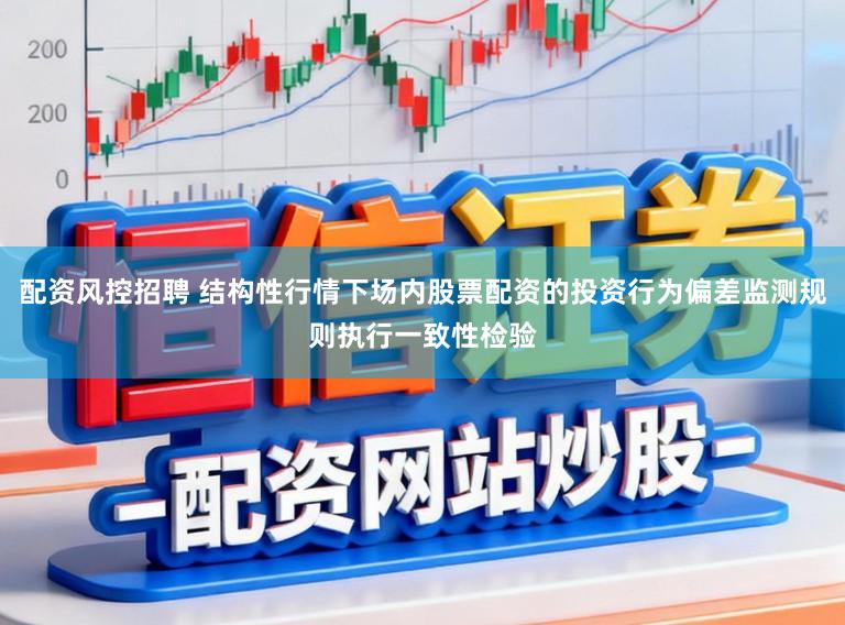 配资风控招聘 结构性行情下场内股票配资的投资行为偏差监测规则执行一致性检验