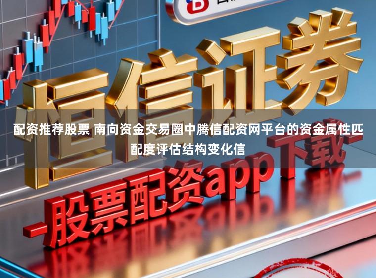 配资推荐股票 南向资金交易圈中腾信配资网平台的资金属性匹配度评估结构变化信
