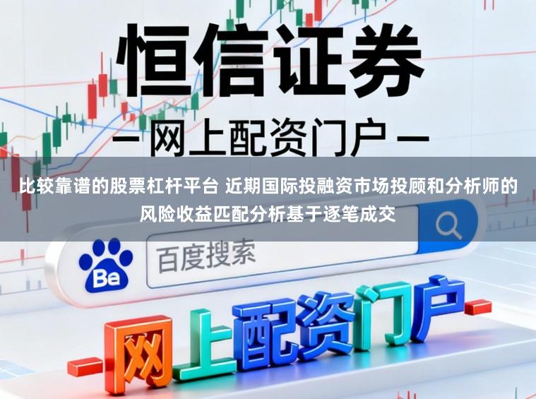 比较靠谱的股票杠杆平台 近期国际投融资市场投顾和分析师的风险收益匹配分析基于逐笔成交