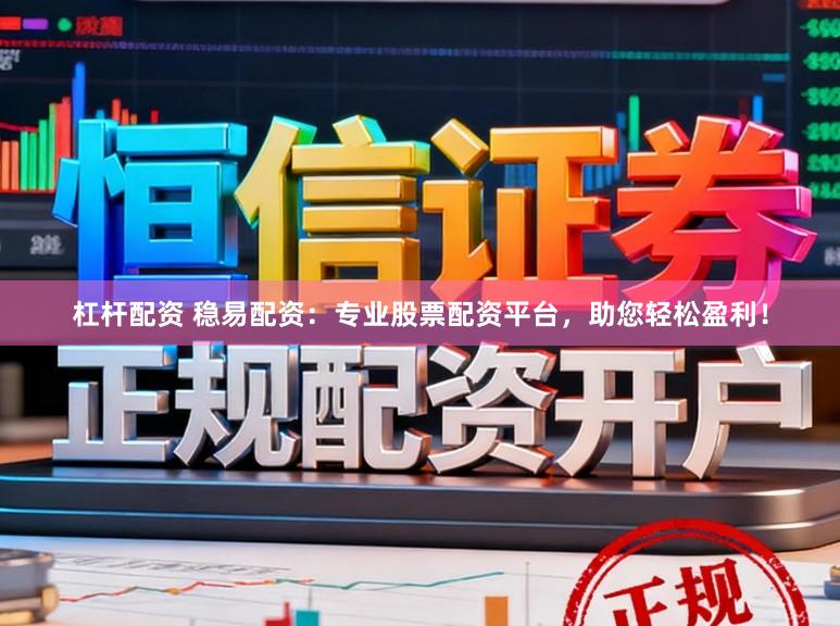 杠杆配资 稳易配资:专业股票配资平台,助您轻松盈利!