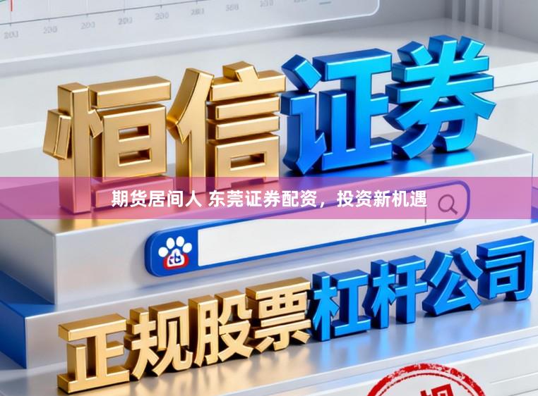 期货居间人 东莞证券配资，投资新机遇