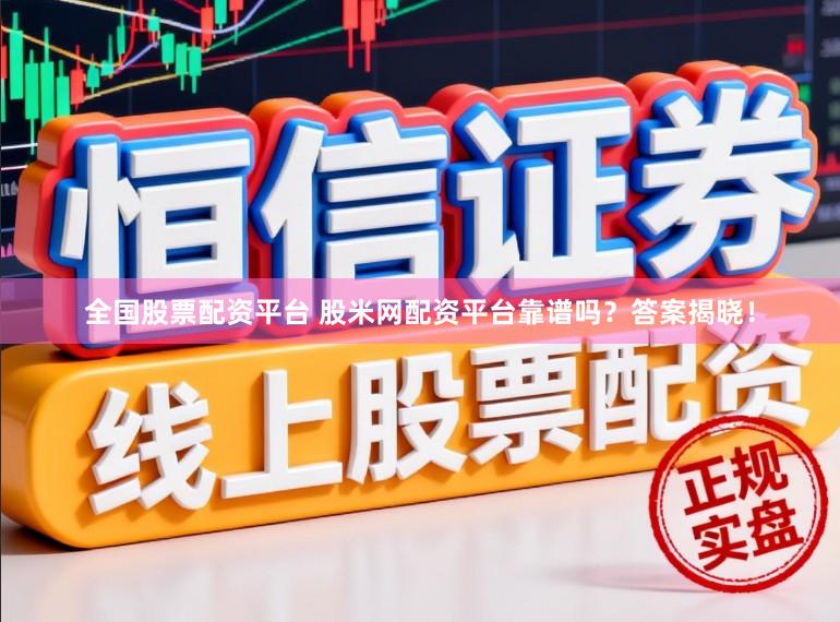 全国股票配资平台 股米网配资平台靠谱吗？答案揭晓！