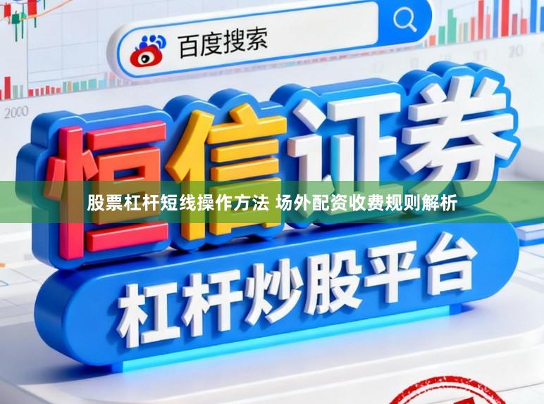 股票杠杆短线操作方法 场外配资收费规则解析