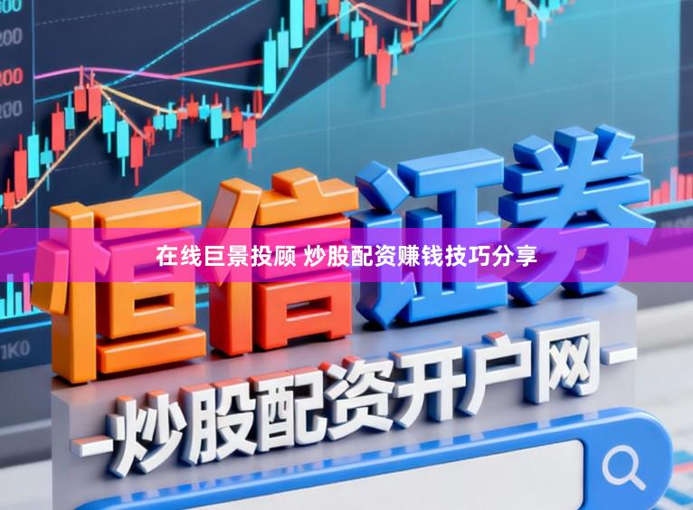 在线巨景投顾 炒股配资赚钱技巧分享