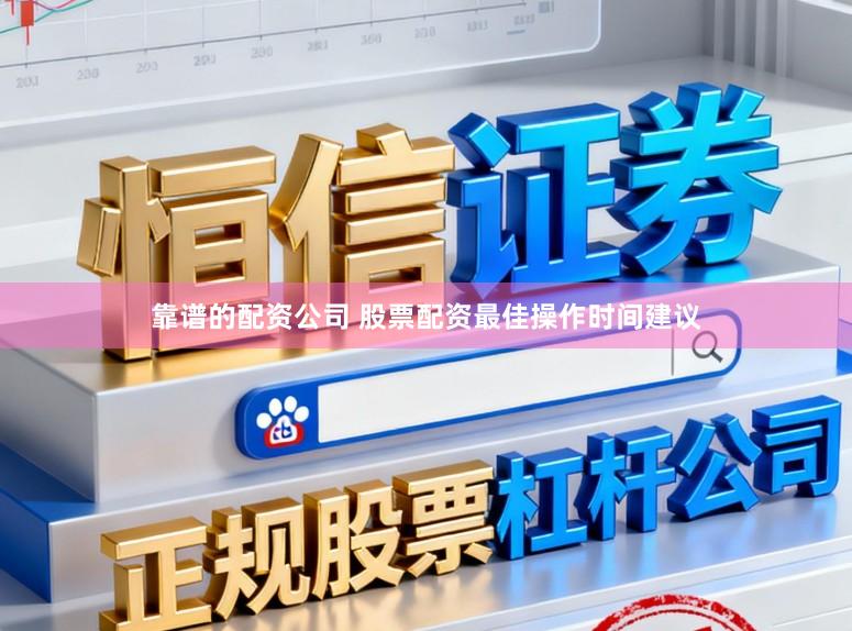 靠谱的配资公司 股票配资最佳操作时间建议