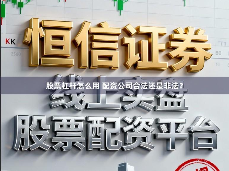 股票杠杆怎么用 配资公司合法还是非法？
