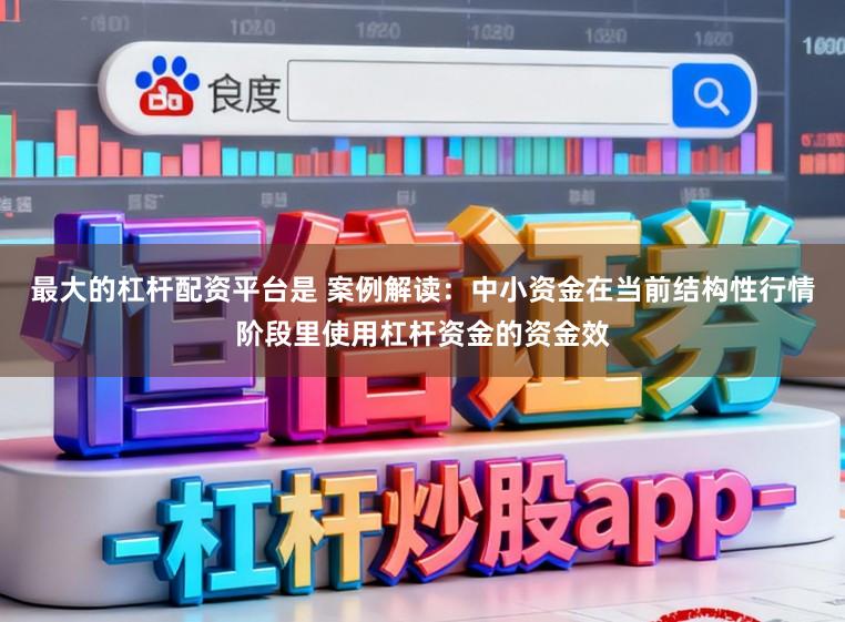 最大的杠杆配资平台是 案例解读:中小资金在当前结构性行情阶段里使用杠杆资金的资金效