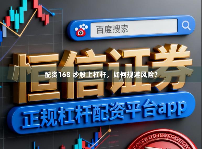 配资168 炒股上杠杆，如何规避风险？