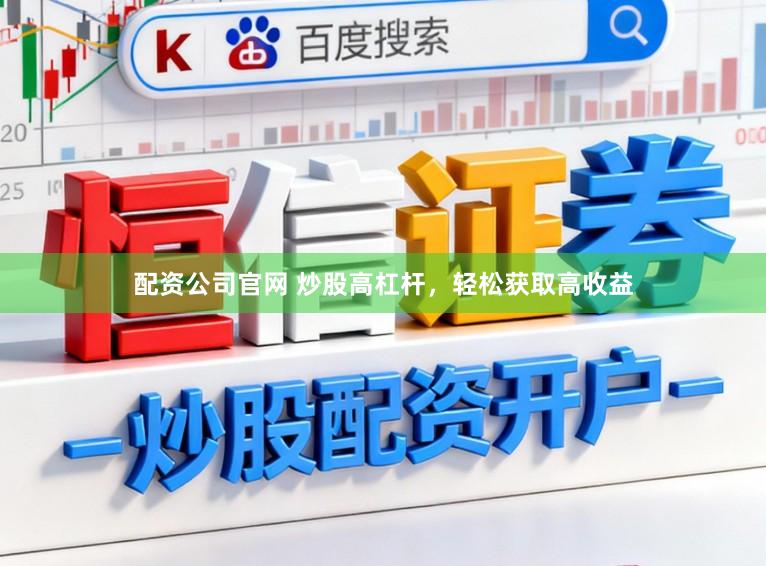 配资公司官网 炒股高杠杆，轻松获取高收益