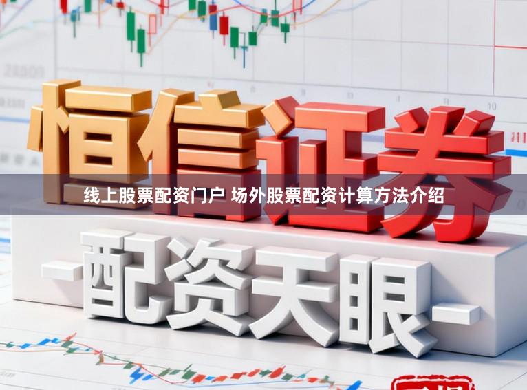 线上股票配资门户 场外股票配资计算方法介绍
