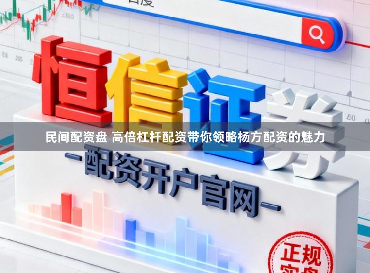 民间配资盘 高倍杠杆配资带你领略杨方配资的魅力