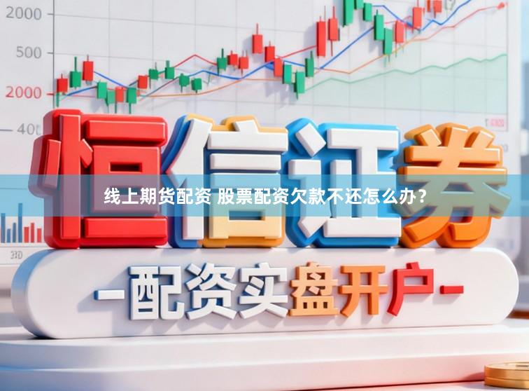线上期货配资 股票配资欠款不还怎么办？