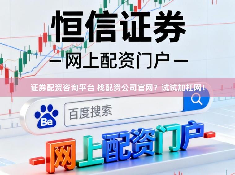 证券配资咨询平台 找配资公司官网？试试加杠网！