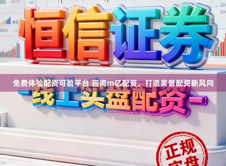 免费体验配资可盈平台 咨询m亿配资，打造美誉配资新风向